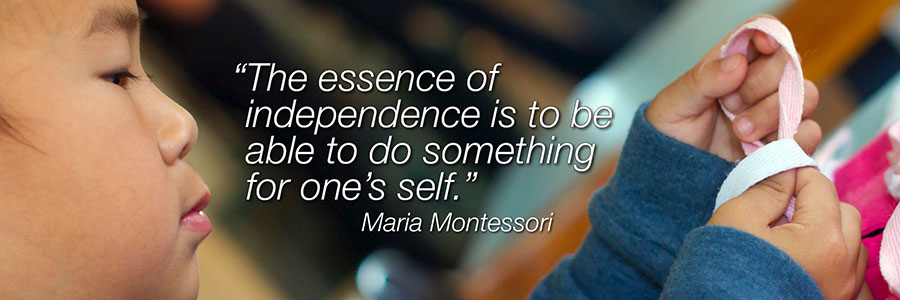 The essence of independence is to be able to do something for one's self. -Maria Montessori